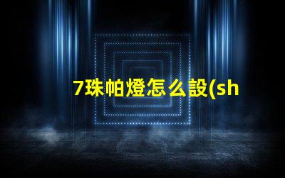 7珠帕燈怎么設(shè)置 54珠帕燈怎么設(shè)置